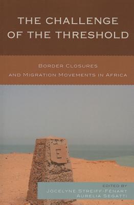 Challenge of the Threshold: Border Closures and Migration Movements in Africa - Brachet, Julien (Contributions by), and Gabrielli, Lorenzo (Contributions by), and Gaibazzi, Paolo (Contributions by)