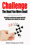 Challenge the Hand You Were Dealt: Strategies to Battle Back Against Adversity and Improve Your Chances for Success