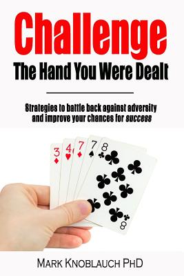 Challenge the Hand You Were Dealt: Strategies to Battle Back Against Adversity and Improve Your Chances for Success - Knoblauch Phd, Mark