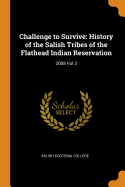 Challenge to Survive: History of the Salish Tribes of the Flathead Indian Reservation: 2008 Vol 3