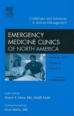 Challenges and Advances in Airway Management, an Issue of Emergency Medicine Clinics: Volume 26-4 - Mace, Sharon