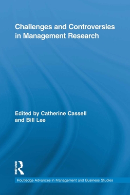Challenges and Controversies in Management Research - Lee, Bill (Editor), and Cassell, Catherine (Editor)