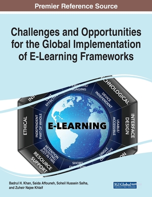 Challenges and Opportunities for the Global Implementation of E-Learning Frameworks - Khan, Badrul H (Editor), and Affouneh, Saida (Editor), and Hussein Salha, Soheil (Editor)
