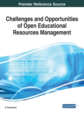 Challenges and Opportunities of Open Educational Resources Management - Thanuskodi, S (Editor)