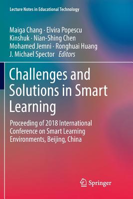 Challenges and Solutions in Smart Learning: Proceeding of 2018 International Conference on Smart Learning Environments, Beijing, China - Chang, Maiga (Editor), and Popescu, Elvira (Editor), and Kinshuk (Editor)
