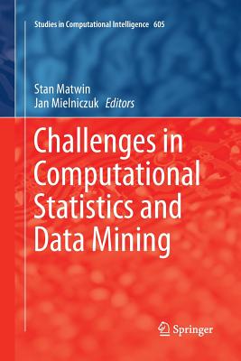 Challenges in Computational Statistics and Data Mining - Matwin, Stan (Editor), and Mielniczuk, Jan (Editor)