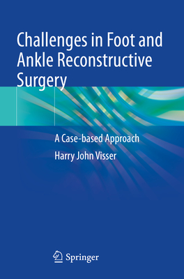 Challenges in Foot and Ankle Reconstructive Surgery: A Case-based Approach - Visser, Harry J.