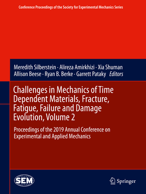 Challenges in Mechanics of Time Dependent Materials, Fracture, Fatigue, Failure and Damage Evolution, Volume 2: Proceedings of the 2019 Annual Conference on Experimental and Applied Mechanics - Silberstein, Meredith (Editor), and Amirkhizi, Alireza (Editor), and Shuman, Xia (Editor)