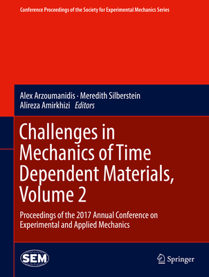 Challenges in Mechanics of Time Dependent Materials, Volume 2: Proceedings of the 2017 Annual Conference on Experimental and Applied Mechanics - Arzoumanidis, Alex (Editor), and Silberstein, Meredith (Editor), and Amirkhizi, Alireza (Editor)