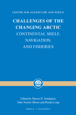 Challenges of the Changing Arctic: Continental Shelf, Navigation, and Fisheries - Nordquist, Myron H (Editor), and Moore, John Norton (Editor), and Long, Ronn (Editor)