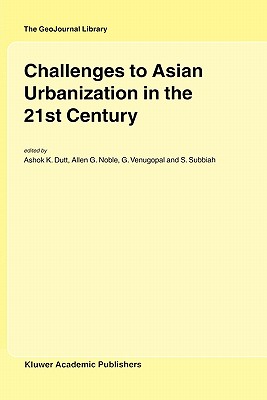 Challenges to Asian Urbanization in the 21st Century - Dutt, Ashok K (Editor), and Noble, A G (Editor), and Venugopal, G (Editor)