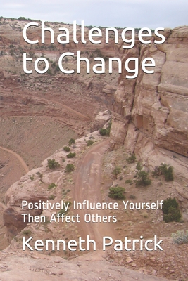 Challenges to Change: Positively Influence Yourself Then Affect Others - Patrick, Kenneth Allen