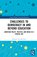 Challenges to Democracy In and Beyond Education: American Policy, Politics, and Media in a Cynical Age