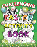 Challenging Activity Book Easter: The Complete Easter Kid Workbook Game For Learning Easy and Medium Soduko Puzzles Easter Word Search Puzzles Fun Mazes With Bunnies Eggs & Rabbits Coloring Pages With Mandala Dot to Dot Activities, Games & so on