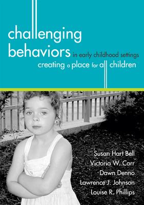 Challenging Behaviors in Early Childhood Settings: Creating a Place for All Children - Bell, Susan, and Carr, Victoria, and Denno, Dawn