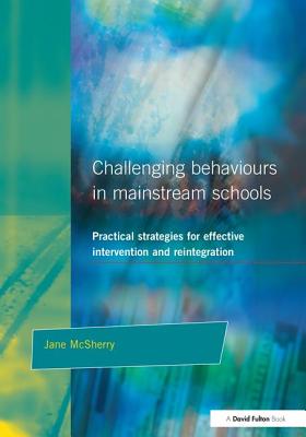 Challenging Behaviour in Mainstream Schools: Practical Strategies for Effective Intervention and Reintegration - McSherry, Jane