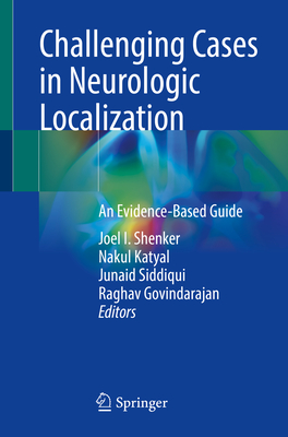 Challenging Cases in Neurologic Localization: An Evidence-Based Guide - Shenker, Joel I. (Editor), and Katyal, Nakul (Editor), and Siddiqui, Junaid (Editor)