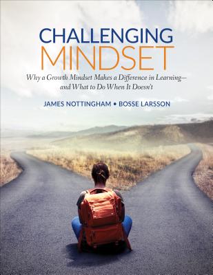 Challenging Mindset: Why a Growth Mindset Makes a Difference in Learning - And What to Do When It Doesn't - Nottingham, James A, and Larsson, Bosse