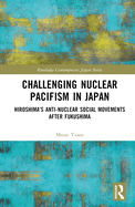 Challenging Nuclear Pacifism in Japan: Hiroshima's Anti-nuclear Social Movements