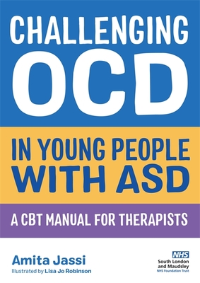 Challenging Ocd in Young People with Asd: A CBT Manual for Therapists - Jassi, Amita