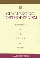 Challenging Postmodernism: Philosophy and the Politics of Truth