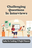 Challenging Questions In Interviews: Tricks On Creating A Perfect Resume: Making Dream Job