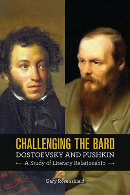 Challenging the Bard: Dostoevsky and Pushkin, a Study of Literary Relationship - Rosenshield, Gary