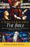 Challenging the Bible: Selections from the Writings and Speeches of Robert G. Ingersoll