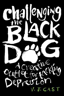 Challenging the Black Dog: A Creative Outlet for Tackling Depression - Cast, Vj, and Gee, Travis (Foreword by)