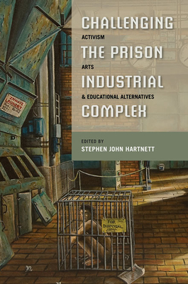 Challenging the Prison-Industrial Complex: Activism, Arts, and Educational Alternatives - Hartnett, Stephen John (Editor), and Alexander, Buzz (Contributions by), and Braz, Rose (Contributions by)
