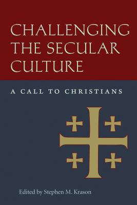 Challenging the Secular Culture: A Call to Christians - Krasson, Stephen M (Editor), and Krason, Stephen M (Editor)