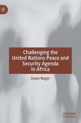 Challenging the United Nations Peace and Security Agenda in Africa - Nagar, Dawn