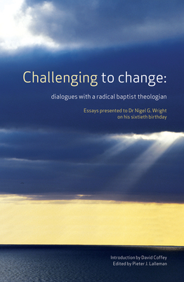 Challenging to Change: Dialogues with a Radical Baptist Theologian - Lalleman, Pieter J (Editor), and Coffey, David (Introduction by)