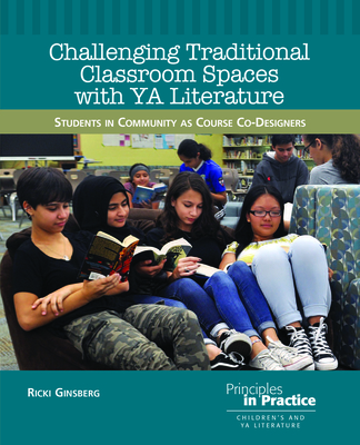 Challenging Traditional Classroom Spaces with Young Adult Literature: Students in Community as Course Co-Designers - Ginsberg, Ricki