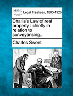 Challis's Law of Real Property: Chiefly in Relation to Conveyancing..