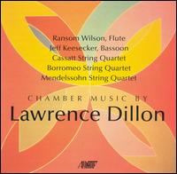 Chamber Music by Lawrence Dillon - Borromeo String Quartet; Cassatt String Quartet; Mendelssohn String Quartet; Ransom Wilson (flute)