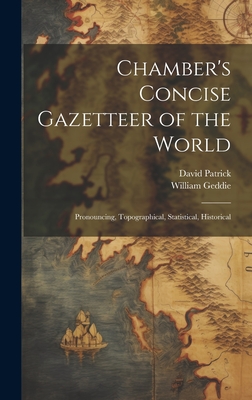 Chamber's Concise Gazetteer of the World; Pronouncing, Topographical, Statistical, Historical - Patrick, David, and Geddie, William