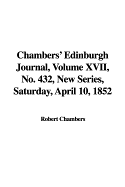 Chambers' Edinburgh Journal, Volume XVII, No. 432, New Series, Saturday, April 10, 1852 - Chambers, Robert, Professor (Editor)