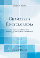 Chambers's Encyclopdia, Vol. 5: A Dictionary of Universal Knowledge; Friday to Humanitarians (Classic Reprint)