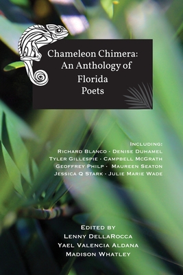 Chameleon Chimera: an Anthology of Florida Poets - Dellarocca, Lenny (Editor), and Aldana, Yael Valencia (Editor), and Whatley, Madison (Editor)