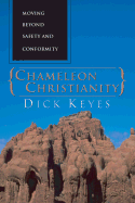 Chameleon Christianity: Moving Beyond Safety and Conformity - Keyes, Dick