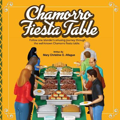 Chamorro Fiesta Table: One islander's amusing journey through the well-known party table. - Sablan, Fermina, and Aflague, Mary Christine O