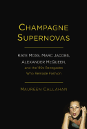 Champagne Supernovas: Kate Moss, Marc Jacobs, Alexander McQueen, and the 90s Renegades Who Remade Fashion