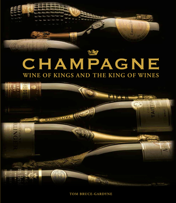 Champagne: Wine of Kings and the King of Wines - Bruce-Gardyne, Tom
