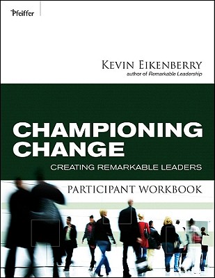 Championing Change Participant Workbook: Creating Remarkable Leaders - Eikenberry, Kevin