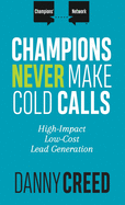 Champions Never Make Cold Calls: High-Impact, Low-Cost Lead Generation