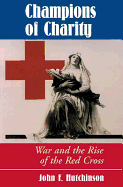 Champions of Charity: War and the Rise of the Red Cross
