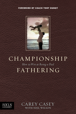 Championship Fathering - Casey, Carey, and Wilson, Neil, and Dungy, Tony (Foreword by)