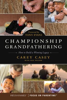 Championship Grandfathering: How to Build a Winning Legacy - Casey, Carey, and Wilson, Neil, and Evans, Tony (Foreword by)