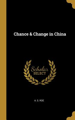 Chance & Change in China - Roe, A S